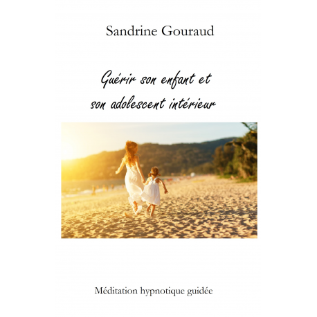 Guérir son enfant intérieur - Sandrine Gouraud