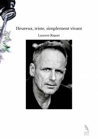 Heureux, triste, simplement vivant