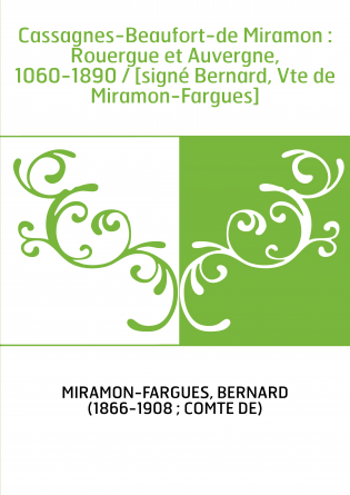 Cassagnes-Beaufort-de Miramon : Rouergue et Auvergne, 1060-1890 / [signé Bernard, Vte de Miramon-Fargues]