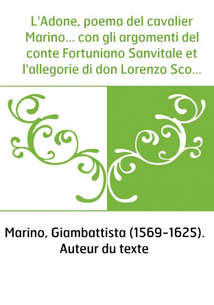 L'Adone, poema del cavalier Marino... con gli argomenti del conte Fortuniano Sanvitale et l'allegorie di don Lorenzo Scoto. [Pré