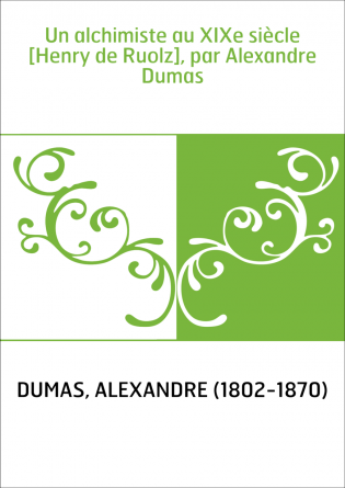 Un alchimiste au XIXe siècle [Henry de Ruolz], par Alexandre Dumas