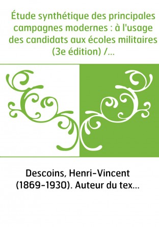 Étude synthétique des principales campagnes modernes : à l'usage des candidats aux écoles militaires (3e édition) / capitaine br