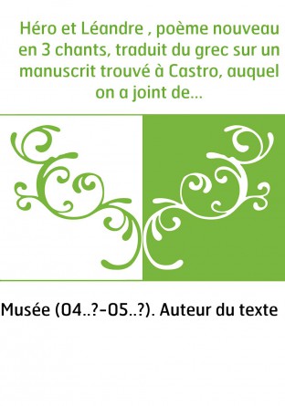 Héro et Léandre , poème nouveau en 3 chants, traduit du grec sur un manuscrit trouvé à Castro, auquel on a joint des notes histo