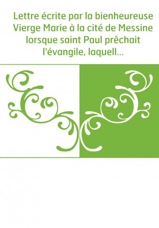 Lettre écrite par la bienheureuse Vierge Marie à la cité de Messine lorsque saint Paul prêchait l'évangile, laquelle on conserve