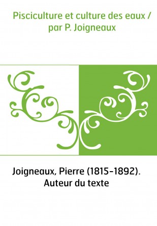 Pisciculture et culture des eaux / par P. Joigneaux