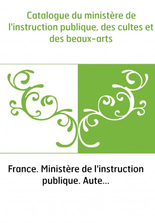 Catalogue du ministère de l'instruction publique, des cultes et des beaux-arts