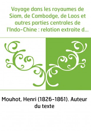 Voyage dans les royaumes de Siam, de Cambodge, de Laos et autres parties centrales de l'Indo-Chine : relation extraite du journa