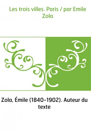 Les trois villes. Paris / par Emile Zola